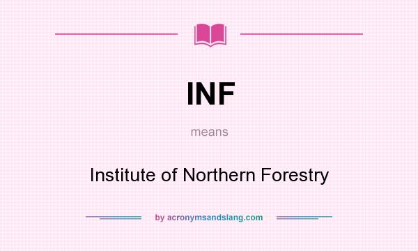 What does INF mean? It stands for Institute of Northern Forestry