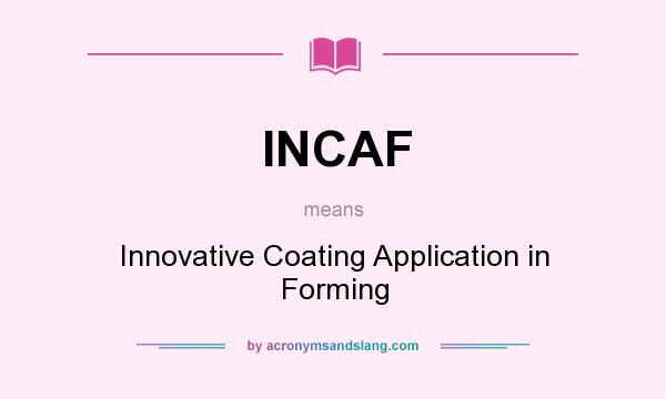 What does INCAF mean? It stands for Innovative Coating Application in Forming