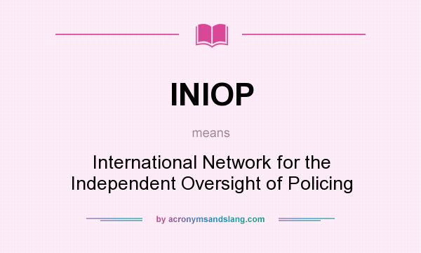What does INIOP mean? It stands for International Network for the Independent Oversight of Policing