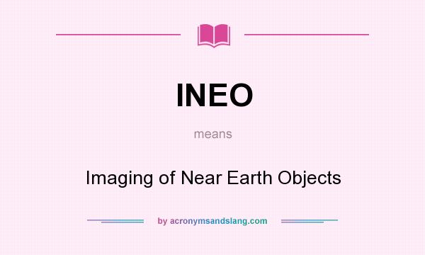 What does INEO mean? It stands for Imaging of Near Earth Objects