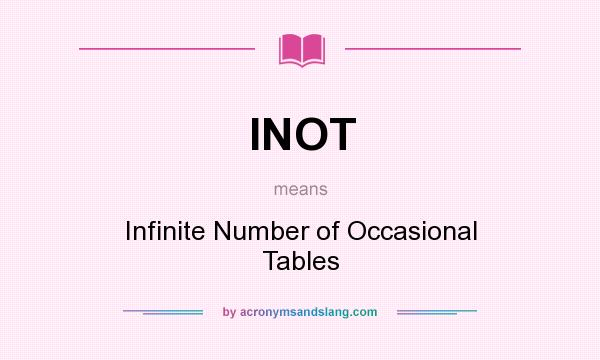 What does INOT mean? It stands for Infinite Number of Occasional Tables