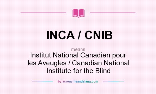 What does INCA / CNIB mean? It stands for Institut National Canadien pour les Aveugles / Canadian National Institute for the Blind