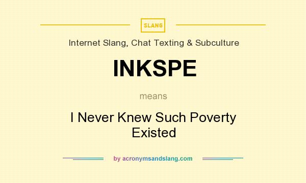 What does INKSPE mean? It stands for I Never Knew Such Poverty Existed