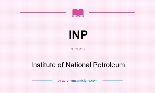 What does INP mean? It stands for Institute of National Petroleum