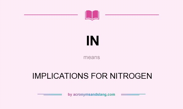 What does IN mean? It stands for IMPLICATIONS FOR NITROGEN