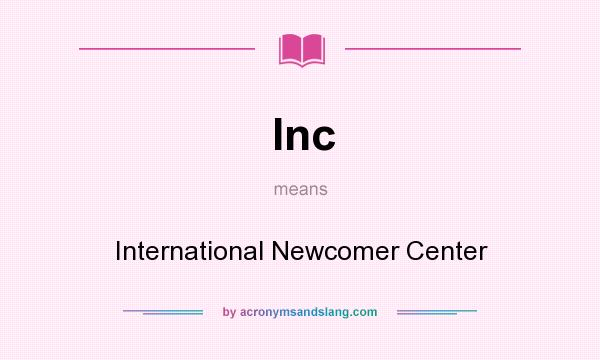 What does Inc mean? It stands for International Newcomer Center