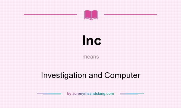 What does Inc mean? It stands for Investigation and Computer