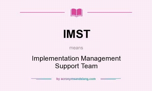 What does IMST mean? It stands for Implementation Management Support Team