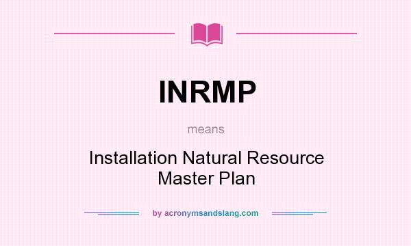 What does INRMP mean? It stands for Installation Natural Resource Master Plan