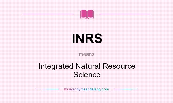What does INRS mean? It stands for Integrated Natural Resource Science