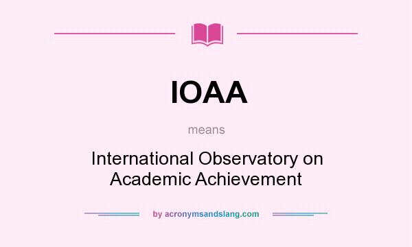 What does IOAA mean? It stands for International Observatory on Academic Achievement