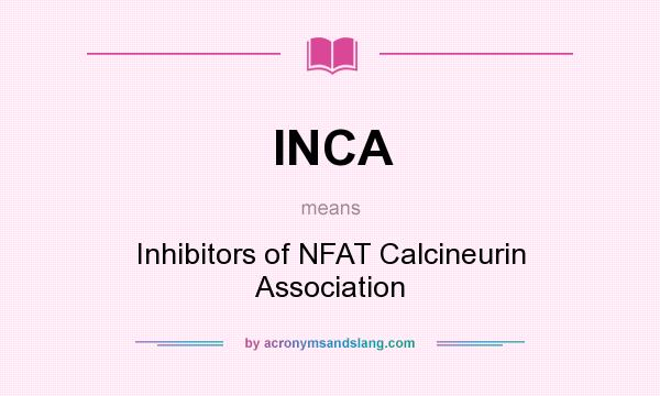 What does INCA mean? It stands for Inhibitors of NFAT Calcineurin Association