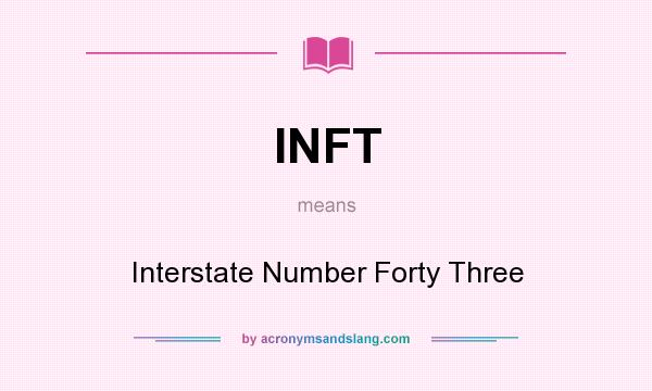What does INFT mean? It stands for Interstate Number Forty Three