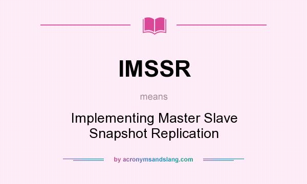 What does IMSSR mean? It stands for Implementing Master Slave Snapshot Replication
