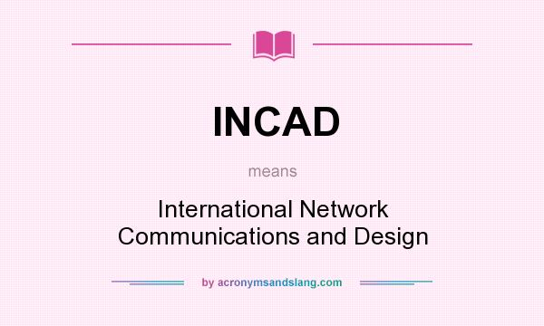 What does INCAD mean? It stands for International Network Communications and Design