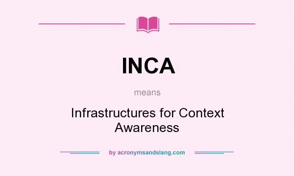 What does INCA mean? It stands for Infrastructures for Context Awareness