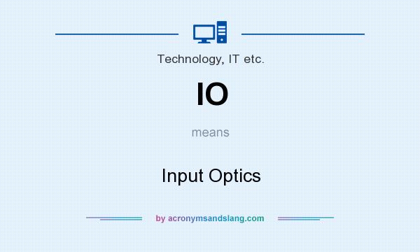 What does IO mean? It stands for Input Optics