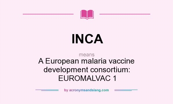 What does INCA mean? It stands for A European malaria vaccine development consortium: EUROMALVAC 1