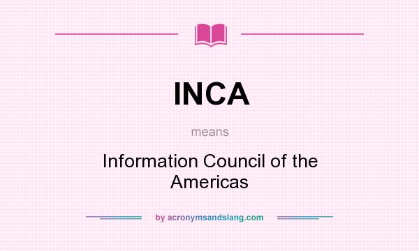 What does INCA mean? It stands for Information Council of the Americas