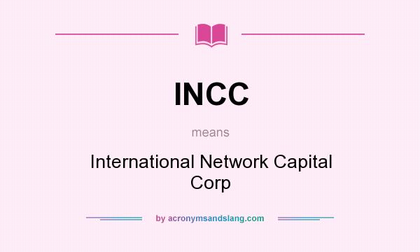 What does INCC mean? It stands for International Network Capital Corp