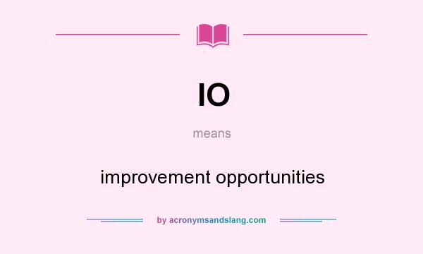 What does IO mean? It stands for improvement opportunities
