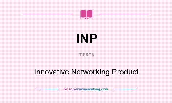 What does INP mean? It stands for Innovative Networking Product