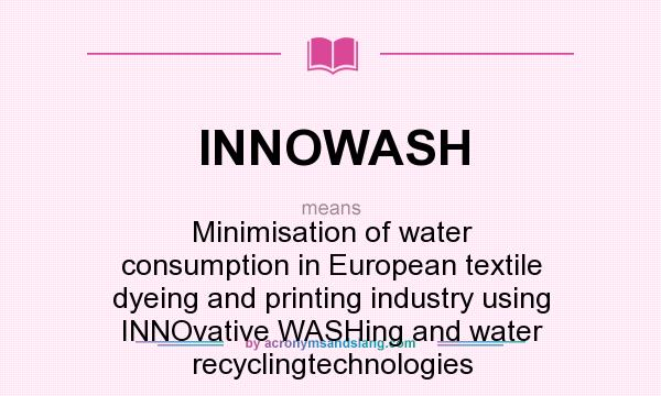 What does INNOWASH mean? It stands for Minimisation of water consumption in European textile dyeing and printing industry using INNOvative WASHing and water recyclingtechnologies