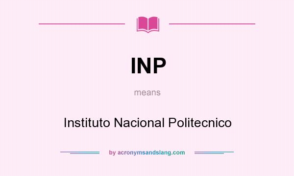 What does INP mean? It stands for Instituto Nacional Politecnico