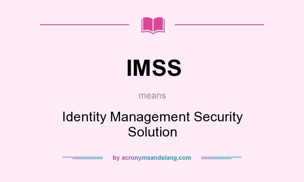 What does IMSS mean? It stands for Identity Management Security Solution