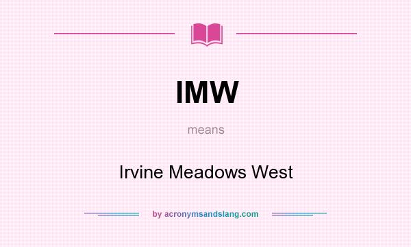 What does IMW mean? It stands for Irvine Meadows West
