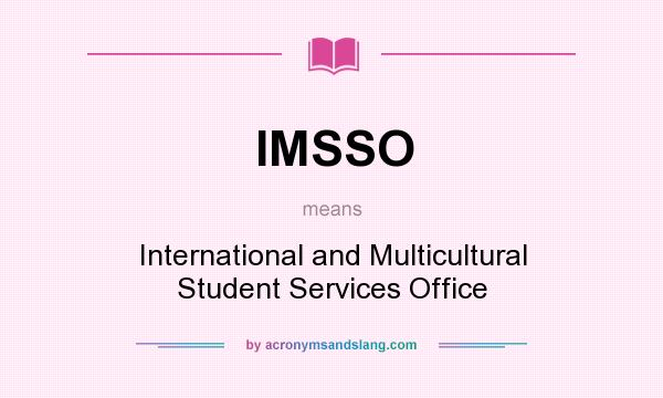 What does IMSSO mean? It stands for International and Multicultural Student Services Office