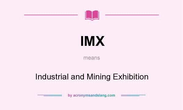 What does IMX mean? It stands for Industrial and Mining Exhibition