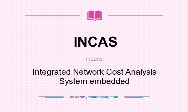What does INCAS mean? It stands for Integrated Network Cost Analysis System embedded