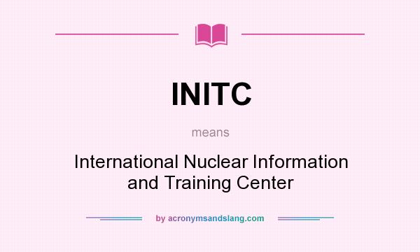 What does INITC mean? It stands for International Nuclear Information and Training Center