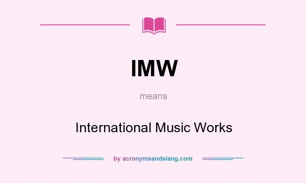 What does IMW mean? It stands for International Music Works
