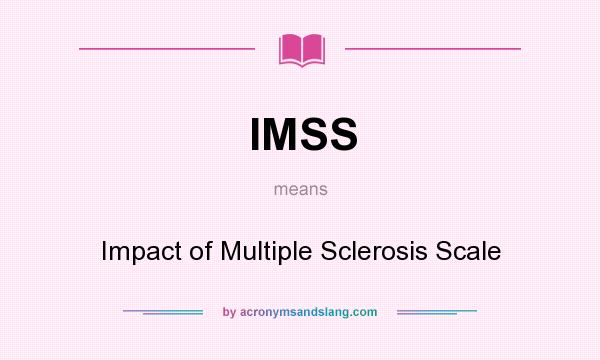 What does IMSS mean? It stands for Impact of Multiple Sclerosis Scale