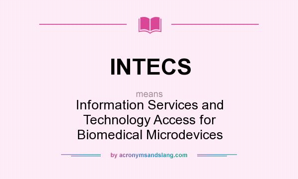 What does INTECS mean? It stands for Information Services and Technology Access for Biomedical Microdevices