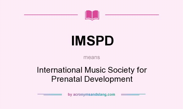 What does IMSPD mean? It stands for International Music Society for Prenatal Development