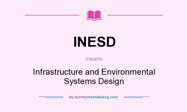 What does INESD mean? It stands for Infrastructure and Environmental Systems Design