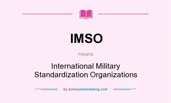 What does IMSO mean? It stands for International Military Standardization Organizations