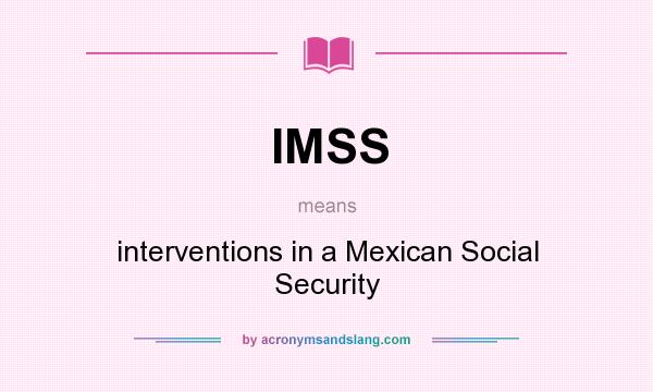What does IMSS mean? It stands for interventions in a Mexican Social Security