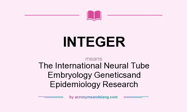 What does INTEGER mean? It stands for The International Neural Tube Embryology Geneticsand Epidemiology Research