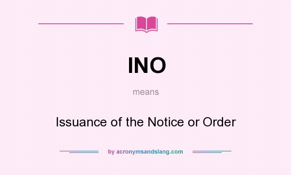 What does INO mean? It stands for Issuance of the Notice or Order