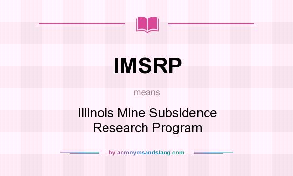 What does IMSRP mean? It stands for Illinois Mine Subsidence Research Program