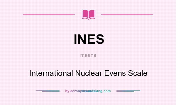 What does INES mean? It stands for International Nuclear Evens Scale
