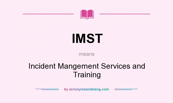 What does IMST mean? It stands for Incident Mangement Services and Training