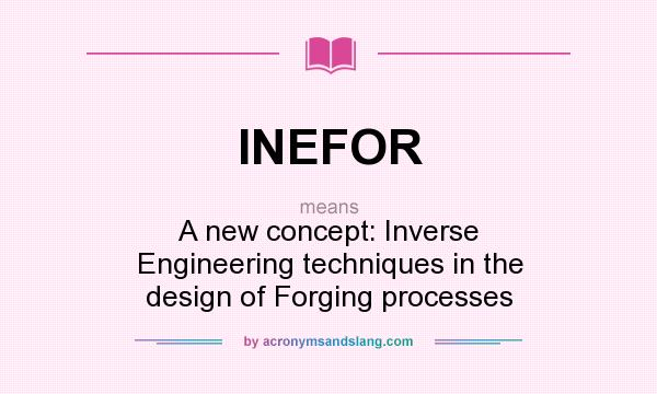 What does INEFOR mean? It stands for A new concept: Inverse Engineering techniques in the design of Forging processes