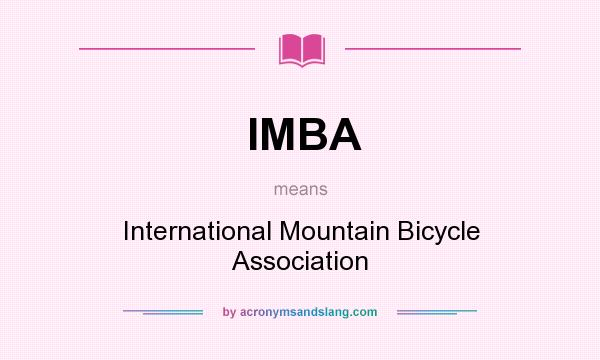 What does IMBA mean? It stands for International Mountain Bicycle Association
