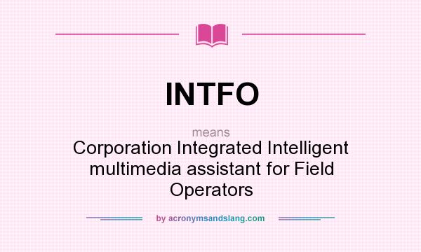 What does INTFO mean? It stands for Corporation Integrated Intelligent multimedia assistant for Field Operators