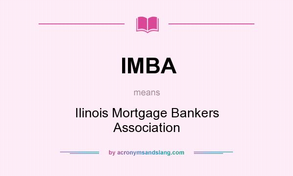 What does IMBA mean? It stands for Ilinois Mortgage Bankers Association